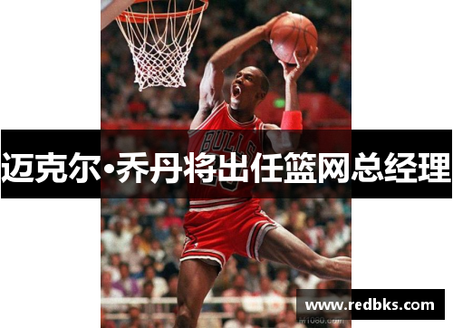 迈克尔·乔丹将出任篮网总经理