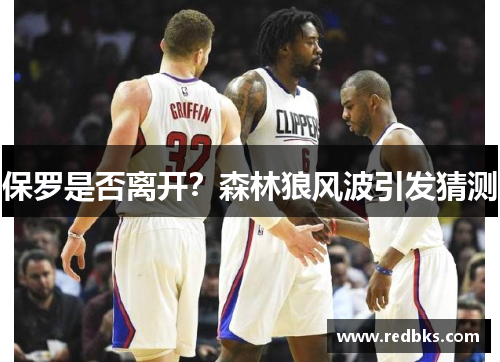 保罗是否离开？森林狼风波引发猜测