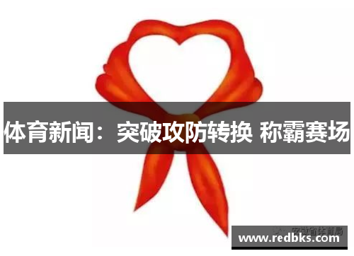 体育新闻：突破攻防转换 称霸赛场